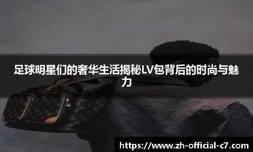 足球明星们的奢华生活揭秘LV包背后的时尚与魅力